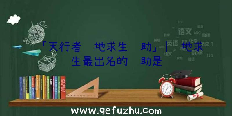 「天行者绝地求生辅助」|绝地求生最出名的辅助是谁